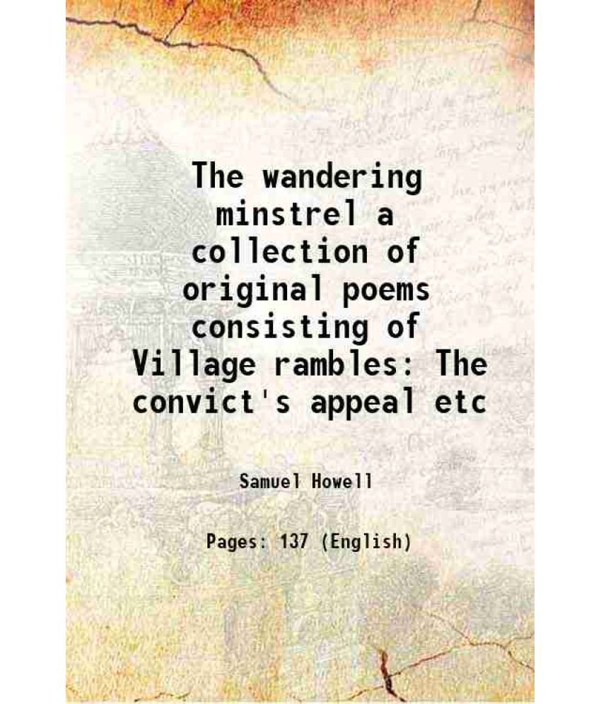     			The wandering minstrel a collection of original poems consisting of Village rambles The convict's appeal etc 1820 [Hardcover]