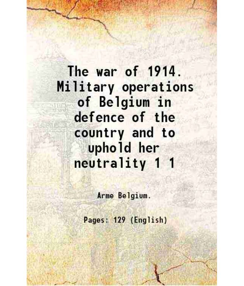     			The war of 1914. Military operations of Belgium in defence of the country and to uphold her neutrality Volume 1 1915 [Hardcover]