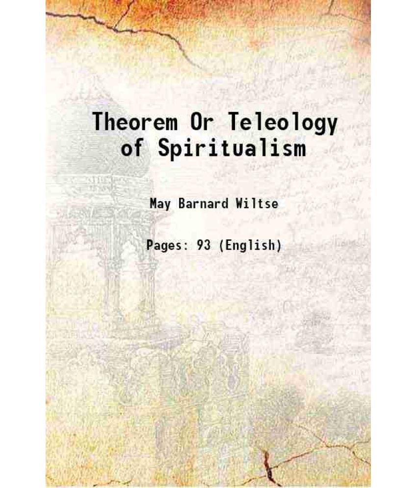     			Theorem Or Teleology of Spiritualism 1909 [Hardcover]