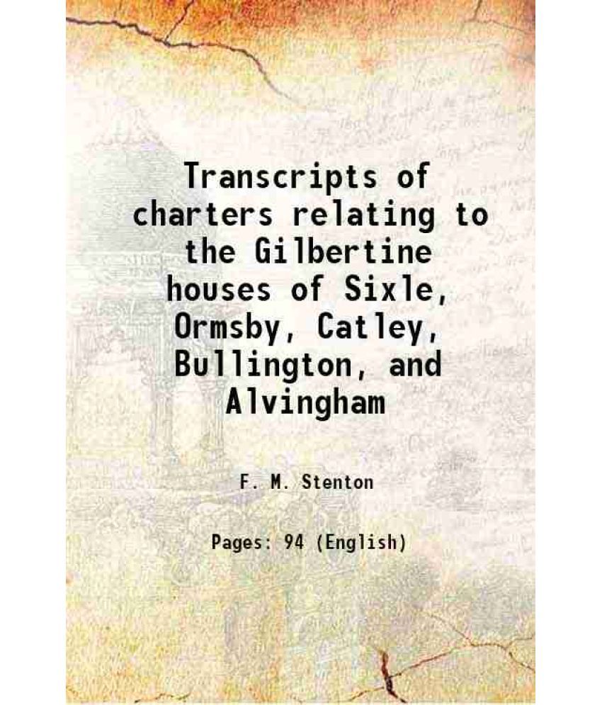     			Transcripts of charters relating to the Gilbertine houses of Sixle, Ormsby, Catley, Bullington, and Alvingham 1922 [Hardcover]