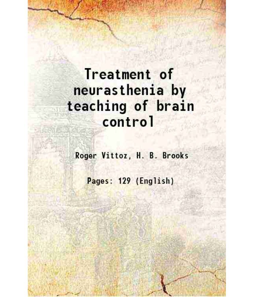     			Treatment of neurasthenia by teaching of brain control 1911 [Hardcover]