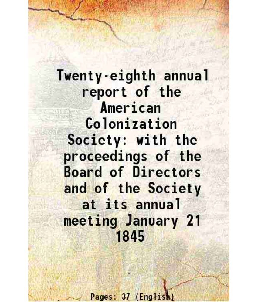     			Twenty-eighth annual report of the American Colonization Society with the proceedings of the Board of Directors and of the Society at its [Hardcover]