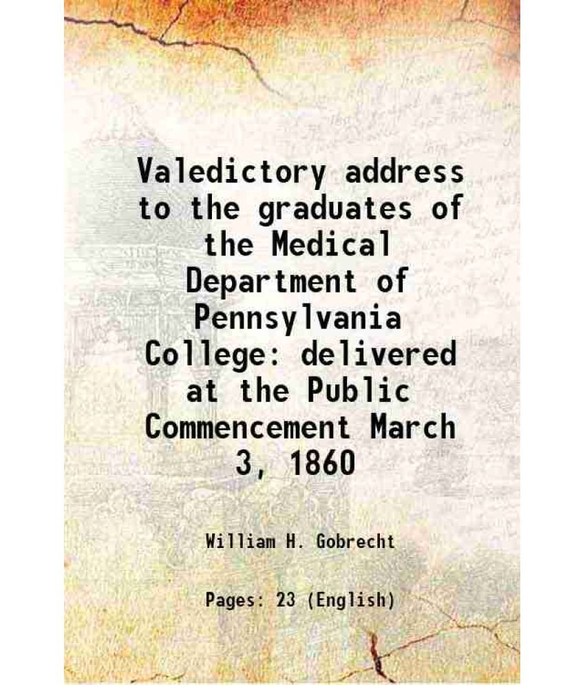     			Valedictory address to the graduates of the Medical Department of Pennsylvania College delivered at the Public Commencement March 3, 1860 [Hardcover]