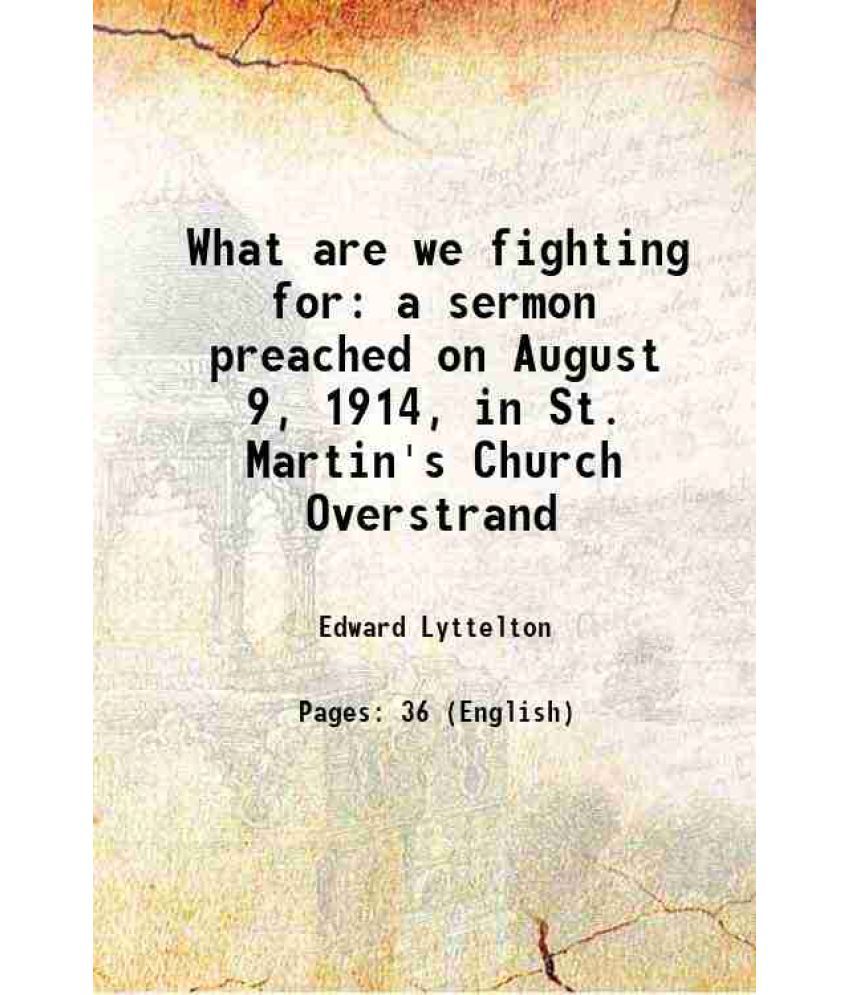     			What are we fighting for a sermon preached on August 9, 1914, in St. Martin's Church Overstrand 1914 [Hardcover]