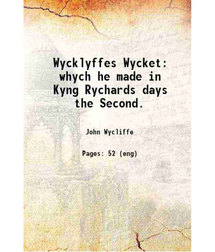     			Wycklyffes Wycket: whych he made in Kyng Rychards days the Second. 1828 [Hardcover]