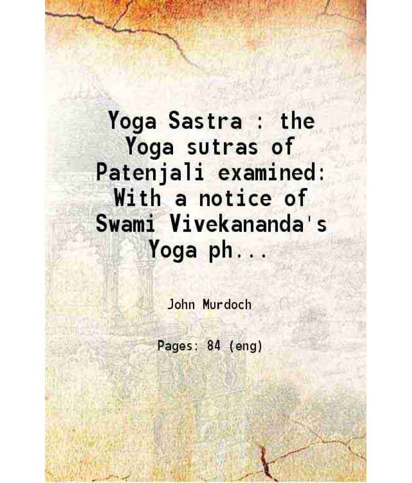     			Yoga Sastra : the Yoga sutras of Patenjali examined With a notice of Swami Vivekananda's Yoga philosophy 1897 [Hardcover]