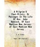 A Pilgrim'S Foot-Prints, Or Passages In The Life Of Rev. John Hancock, Of East Madison New Jersey of East Madison New Jersey 1855 [Hardcover]