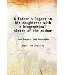 A father's legacy to his daughters with a biographical sketch of the author 1834 [Hardcover]