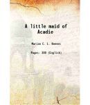 A little maid of Acadie 1888 [Hardcover]