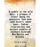 A-saddle in the wild West; a glimpse of travel among the mountains lava beds sand deserts adobe towns Indian reservations and ancient pueb [Hardcover]