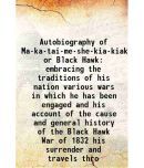 Autobiography of Ma-ka-tai-me-she-kia-kiak or Black Hawk embracing the traditions of his nation various wars in which he has been engaged [Hardcover]