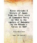 Kinse shiriaku A history of Japan from the first visit of Commodore Perry in 1853 to the capture of Hakodate by the Mikado's forces in 186 [Hardcover]