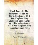 Paul Perril, The Merchant'S Son Or, The Adventures Of A New-England Boy Launched Upon Life or, The adventures of a New-England boy launche [Hardcover]