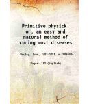 Primitive physick: or, an easy and natural method of curing most diseases 1824 [Hardcover]