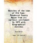 Sketches of the town of Old Town Penobscot County Maine from its earliest settlement to 1879 with biographical sketches 1881 [Hardcover]