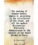 The anatomy of humane bodies improv'd, according to the circulation of the blood, and all the modern discoveries. Publickly demonstrated a [Hardcover]