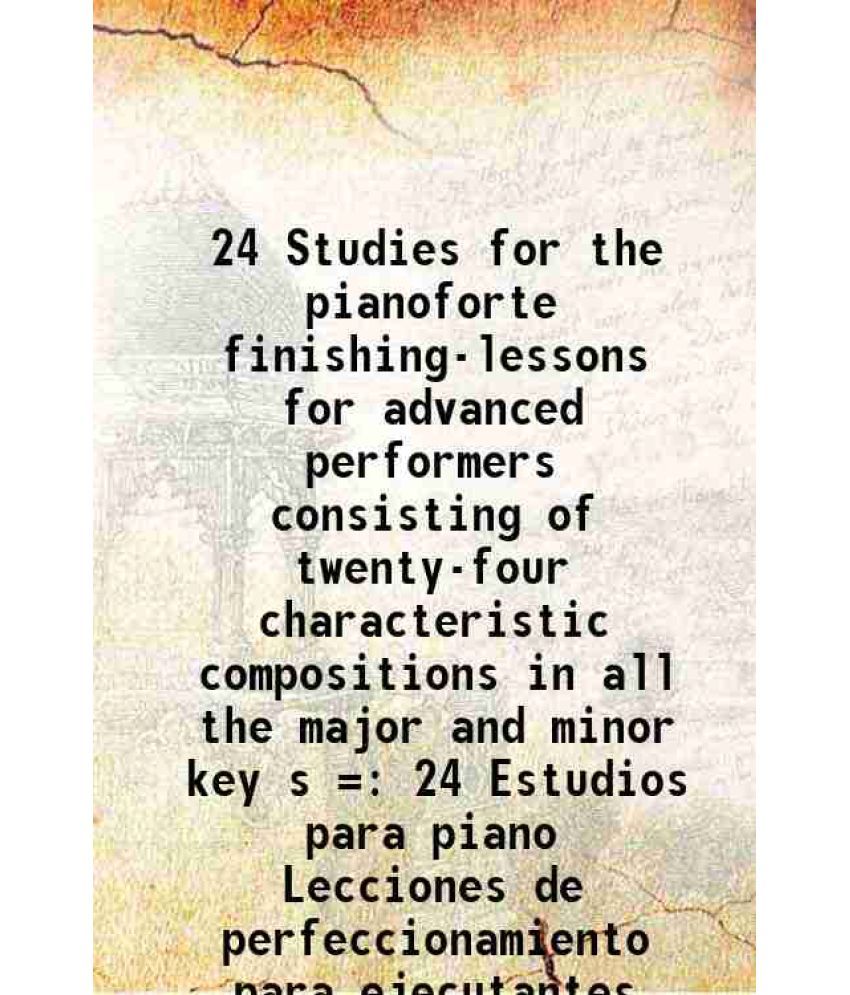     			24 Studies for the pianoforte finishing-lessons for advanced performers consisting of twenty-four characteristic compositions in all the m [Hardcover]