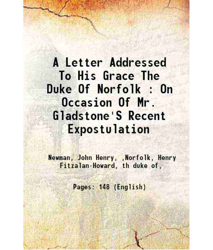     			A Letter Addressed To His Grace The Duke Of Norfolk : On Occasion Of Mr. Gladstone'S Recent Expostulation 1875 [Hardcover]