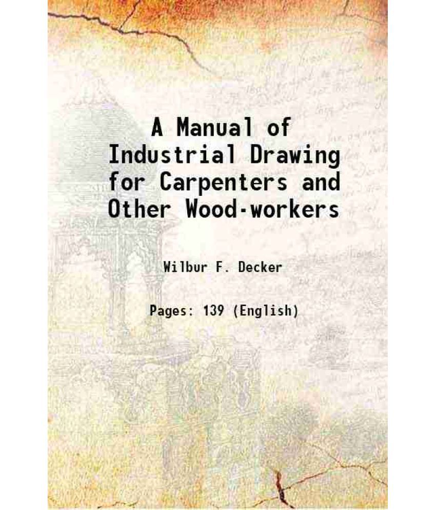     			A Manual of Industrial Drawing for Carpenters and Other Wood-workers 1892 [Hardcover]