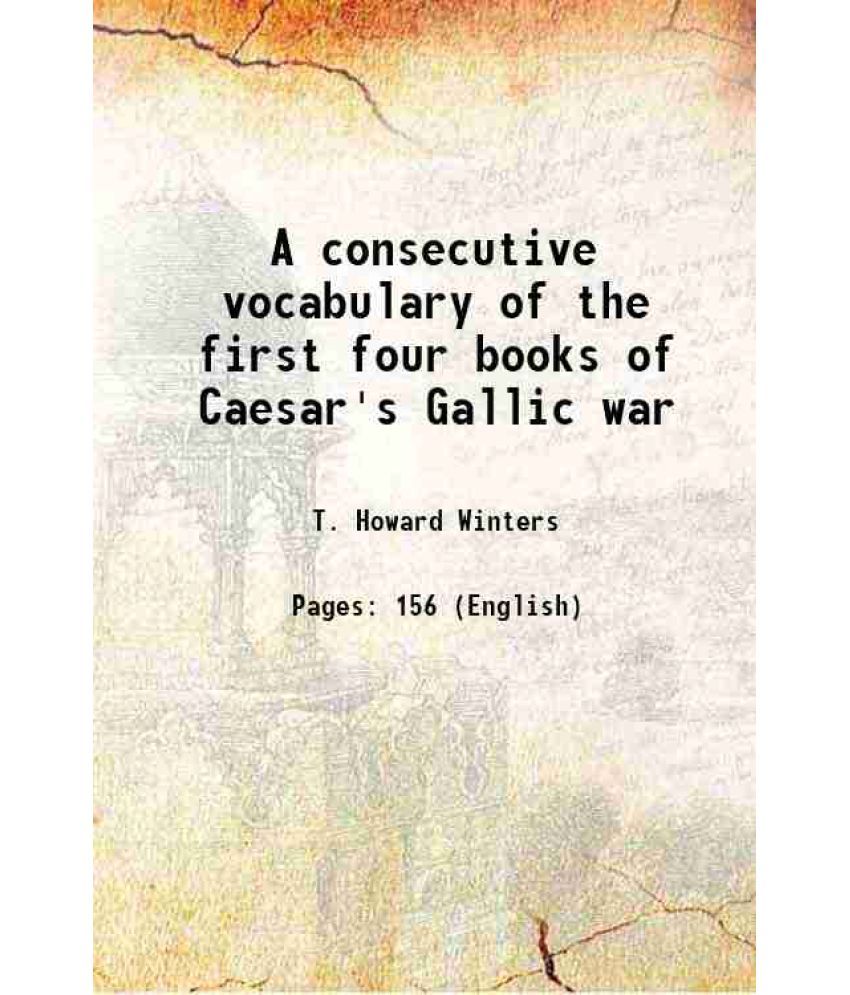     			A consecutive vocabulary of the first four books of Caesar's Gallic war 1912 [Hardcover]