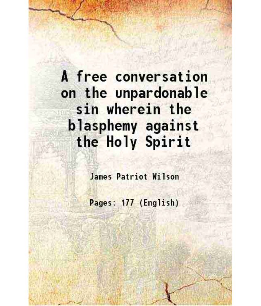     			A free conversation on the unpardonable sin wherein the blasphemy against the Holy Spirit 1830 [Hardcover]