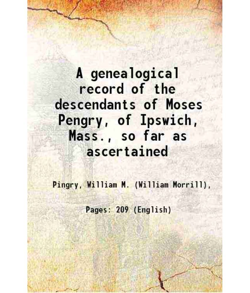     			A genealogical record of the descendants of Moses Pengry, of Ipswich, Mass., so far as ascertained 1881 [Hardcover]