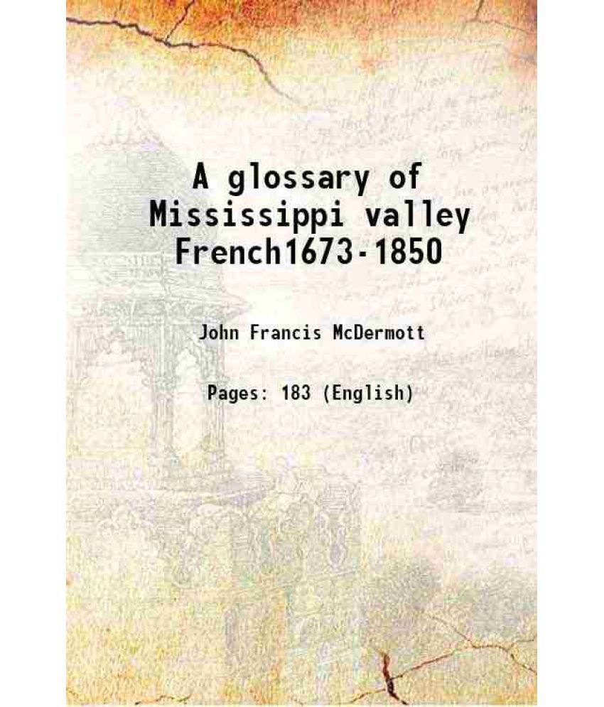     			A glossary of Mississippi valley French1673-1850 1941 [Hardcover]