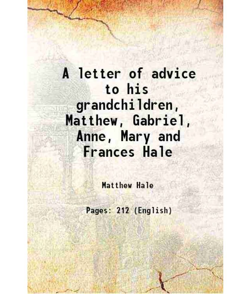     			A letter of advice to his grandchildren, Matthew, Gabriel, Anne, Mary and Frances Hale 1817 [Hardcover]