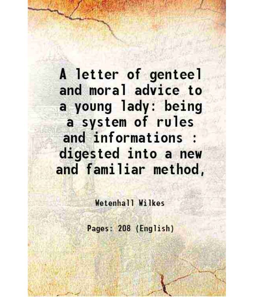     			A letter of genteel and moral advice to a young lady being a system of rules and informations : digested into a new and familiar method, 1 [Hardcover]