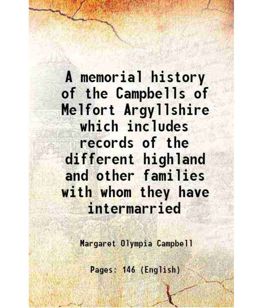     			A memorial history of the Campbells of Melfort Argyllshire which includes records of the different highland and other families with whom t [Hardcover]