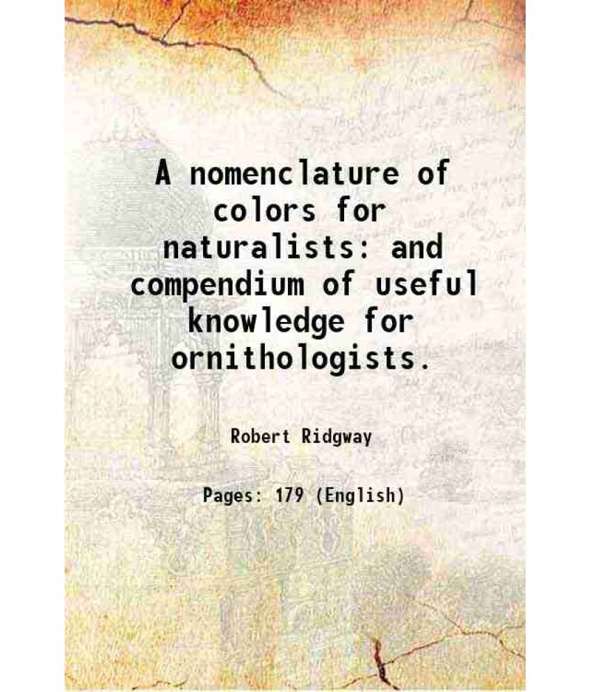     			A nomenclature of colors for naturalists and compendium of useful knowledge for ornithologists. 1886 [Hardcover]