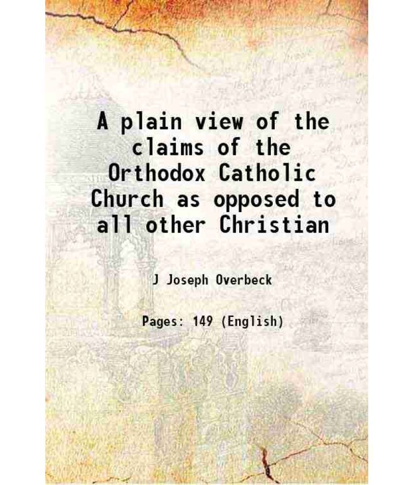     			A plain view of the claims of the Orthodox Catholic Church 1881 [Hardcover]