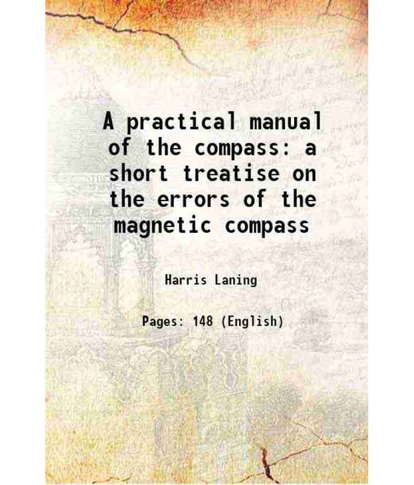     			A practical manual of the compass a short treatise on the errors of the magnetic compass 1921 [Hardcover]