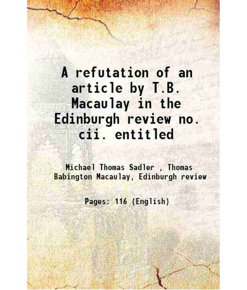     			A refutation of an article by T.B. Macaulay in the Edinburgh review no. cii. entitled 1830 [Hardcover]