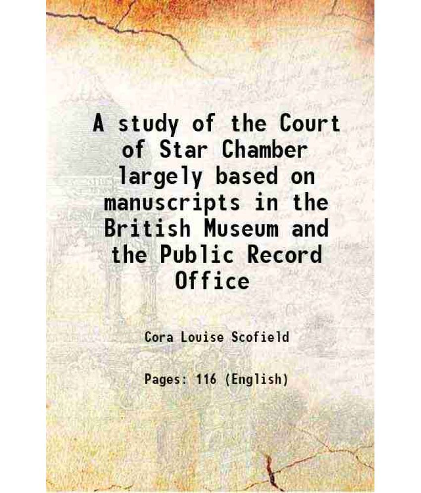     			A study of the Court of Star Chamber largely based on manuscripts in the British Museum and the Public Record Office 1900 [Hardcover]