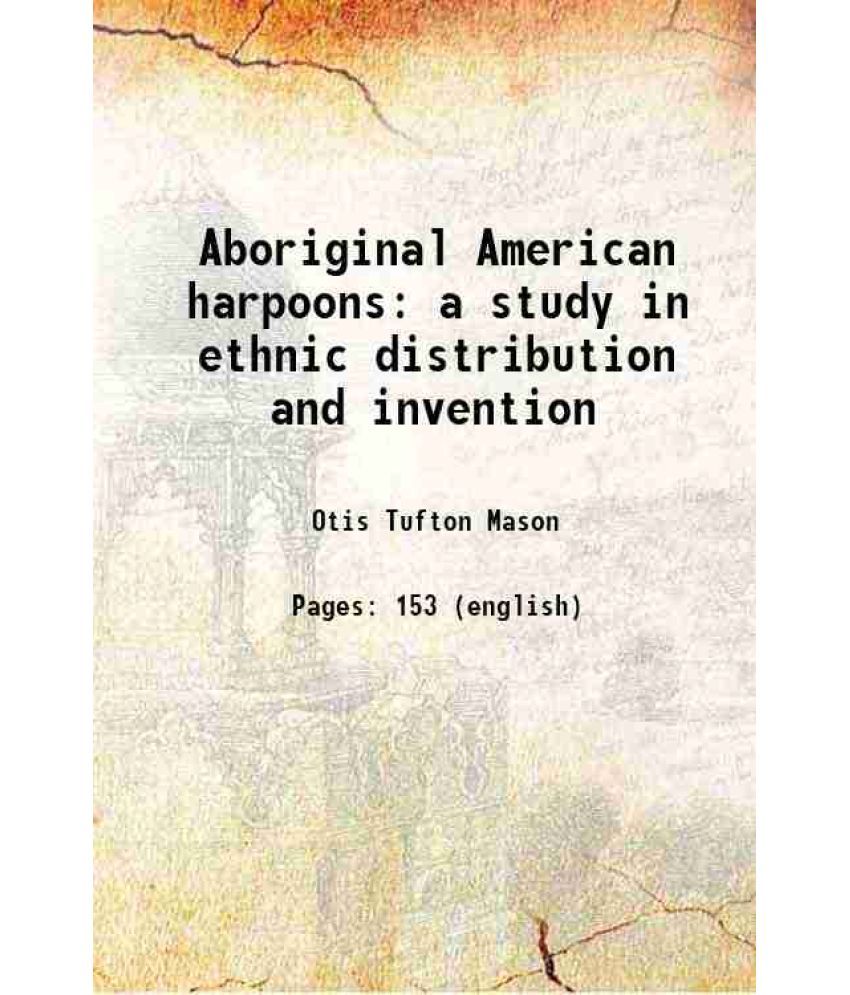     			Aboriginal American harpoons a study in ethnic distribution and invention 1902 [Hardcover]