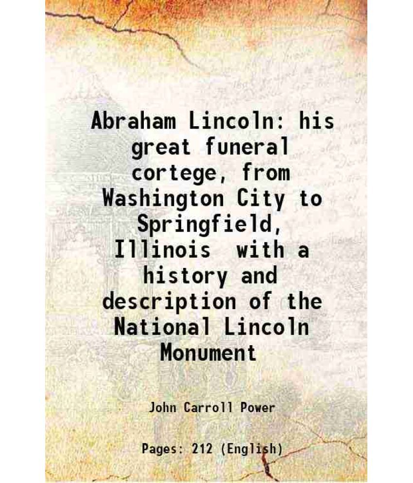     			Abraham Lincoln his great funeral cortege, from Washington City to Springfield, Illinois with a history and description of the National Li [Hardcover]