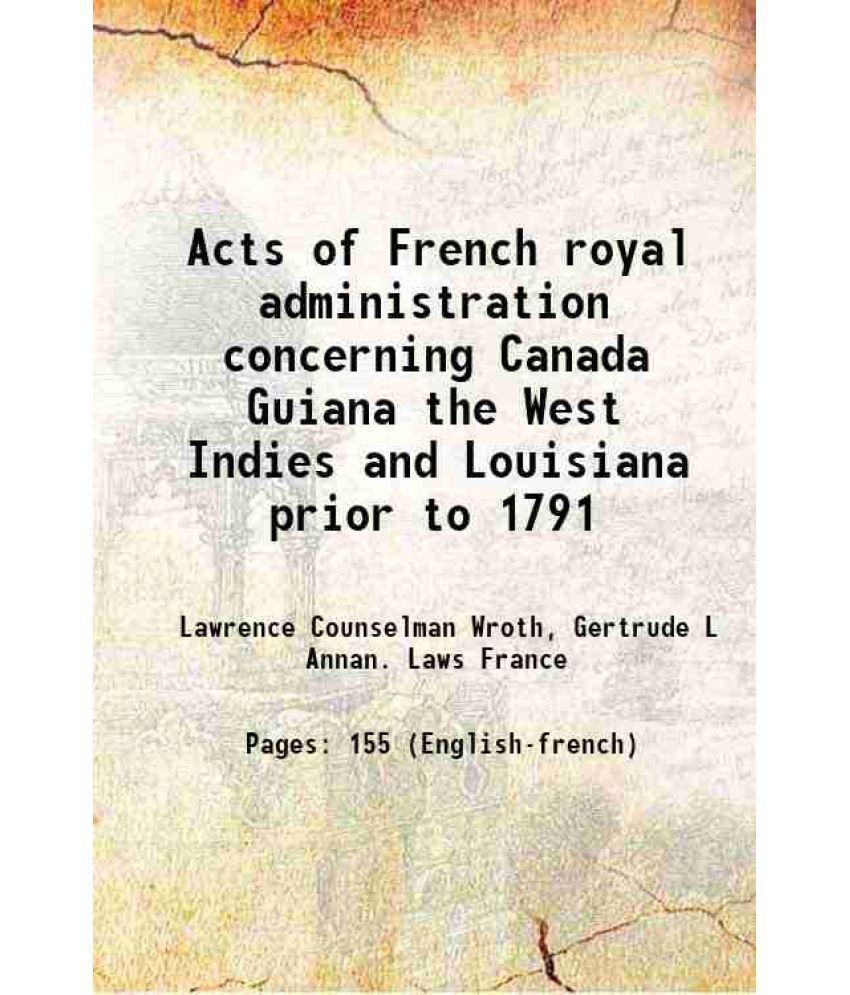     			Acts of French royal administration concerning Canada Guiana the West Indies and Louisiana prior to 1791 1930 [Hardcover]