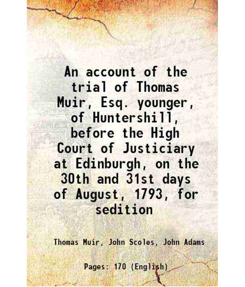     			An account of the trial of Thomas Muir, Esq. younger, of Huntershill, before the High Court of Justiciary at Edinburgh, on the 30th and 31 [Hardcover]