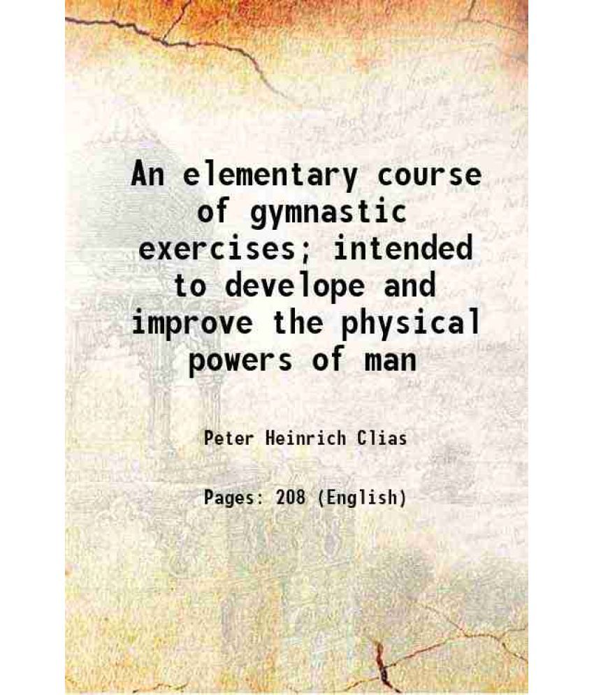     			An elementary course of gymnastic exercises; intended to develope and improve the physical powers of man 1825 [Hardcover]