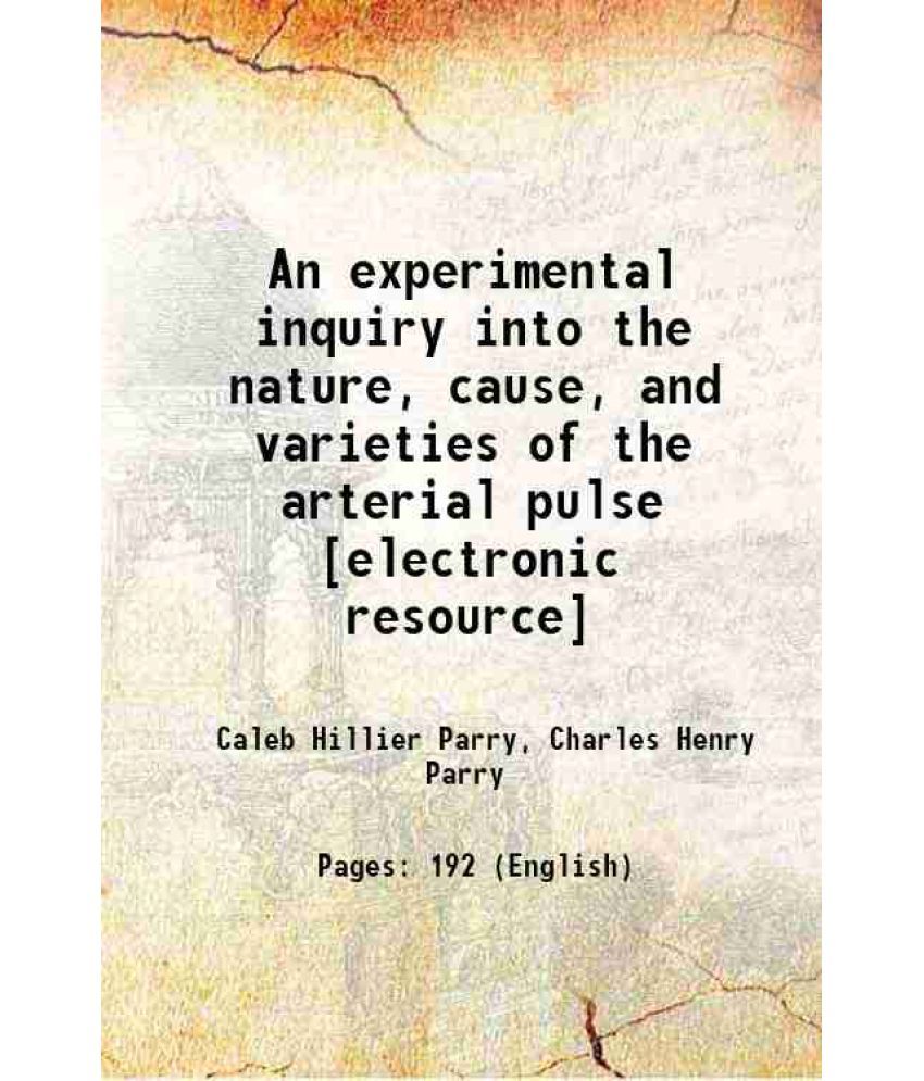     			An experimental inquiry into the nature, cause, and varieties of the arterial pulse 1816 [Hardcover]