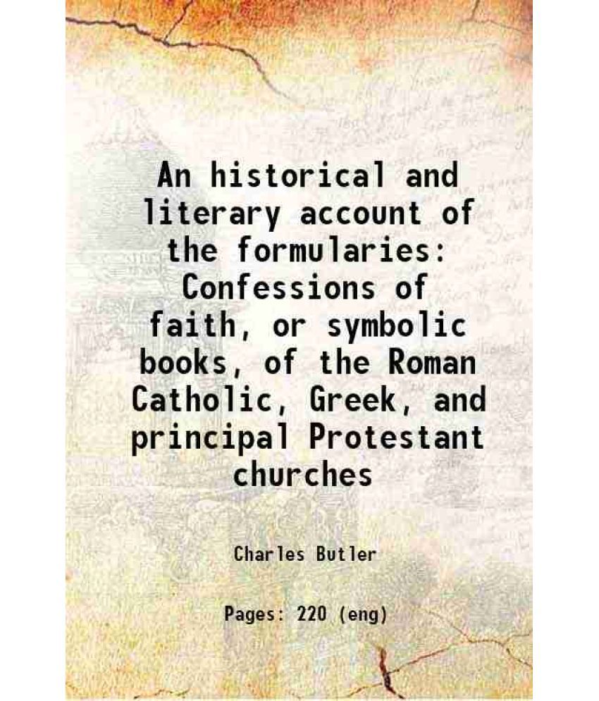     			An historical and literary account of the formularies Confessions of faith, or symbolic books, of the Roman Catholic, Greek, and principal [Hardcover]