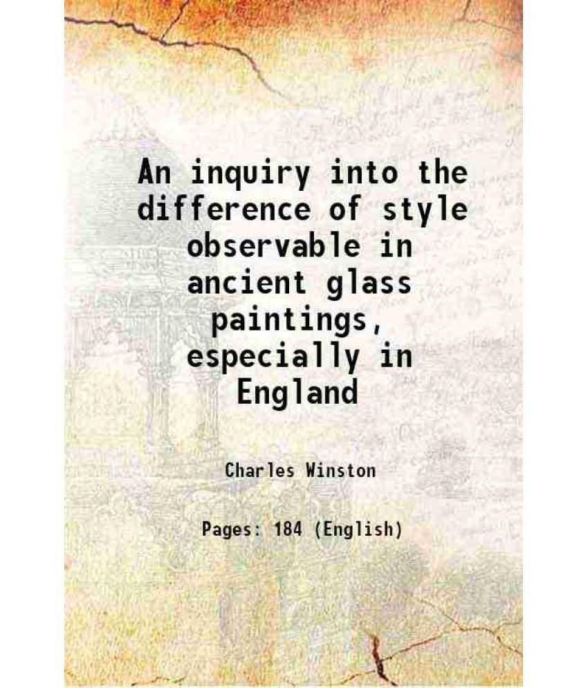     			An inquiry into the difference of style observable in ancient glass paintings, especially in England 1847 [Hardcover]