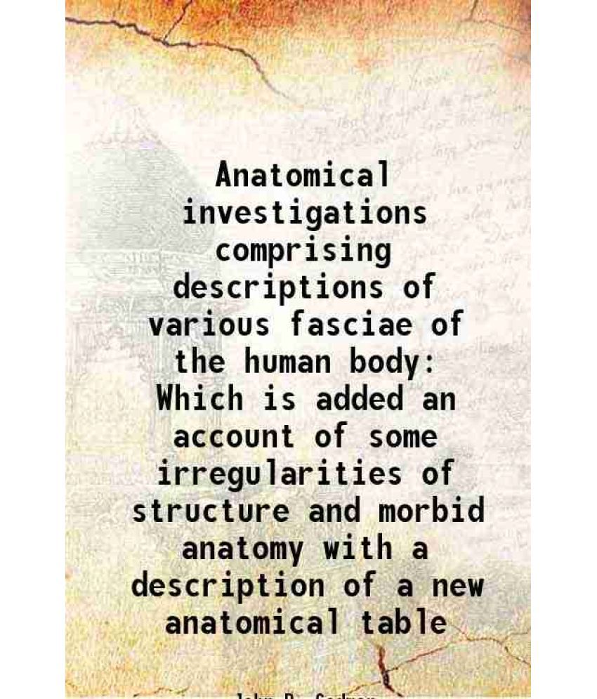     			Anatomical investigations comprising descriptions of various fasciae of the human body Which is added an account of some irregularities of [Hardcover]