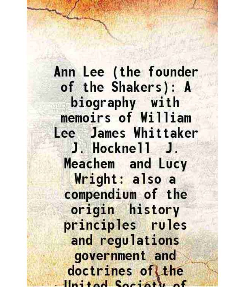     			Ann Lee (the founder of the Shakers) A biography with memoirs of William Lee James Whittaker J. Hocknell J. Meachem and Lucy Wright: also [Hardcover]