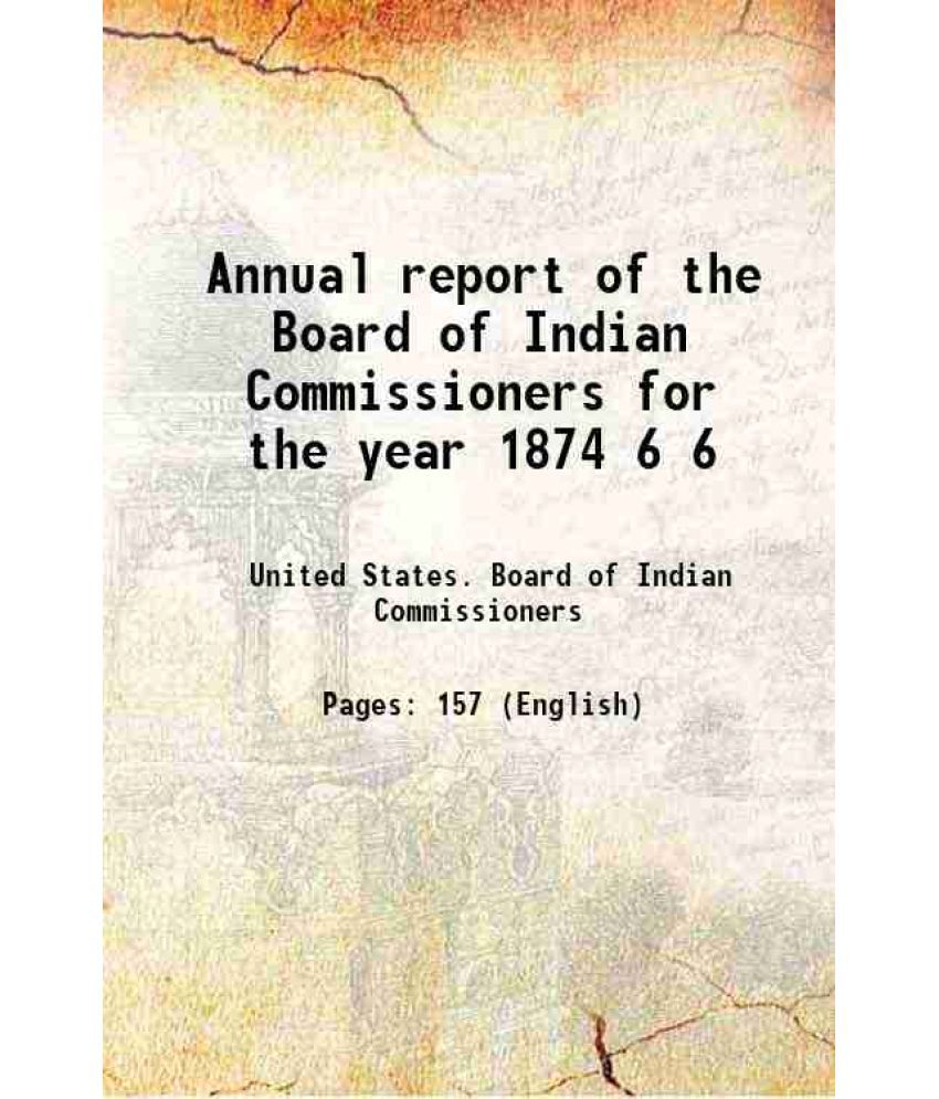     			Annual report of the Board of Indian Commissioners for the year 1874 Volume 6 1875 [Hardcover]