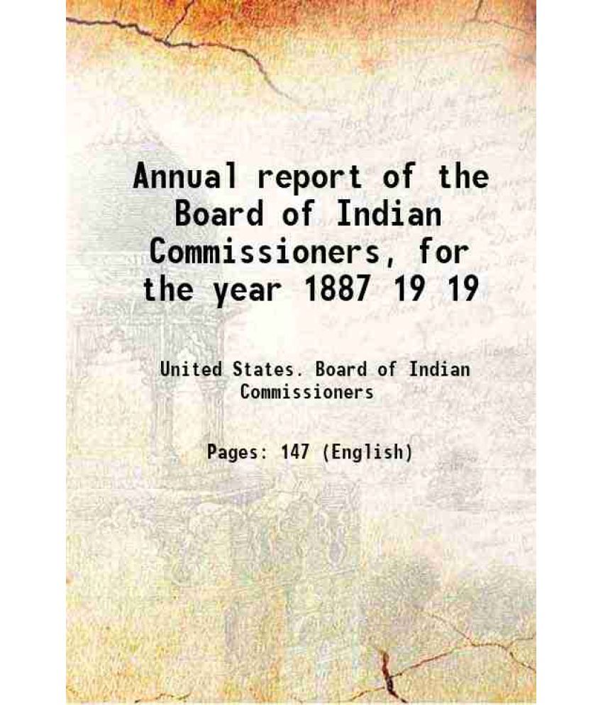     			Annual report of the Board of Indian Commissioners, for the year 1887 Volume 19 1887 [Hardcover]