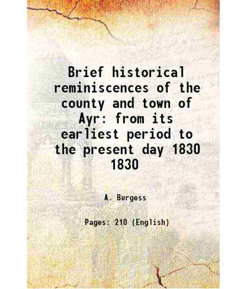     			Brief historical reminiscences of the county and town of Ayr from its earliest period to the present day Volume 1830 1830 [Hardcover]