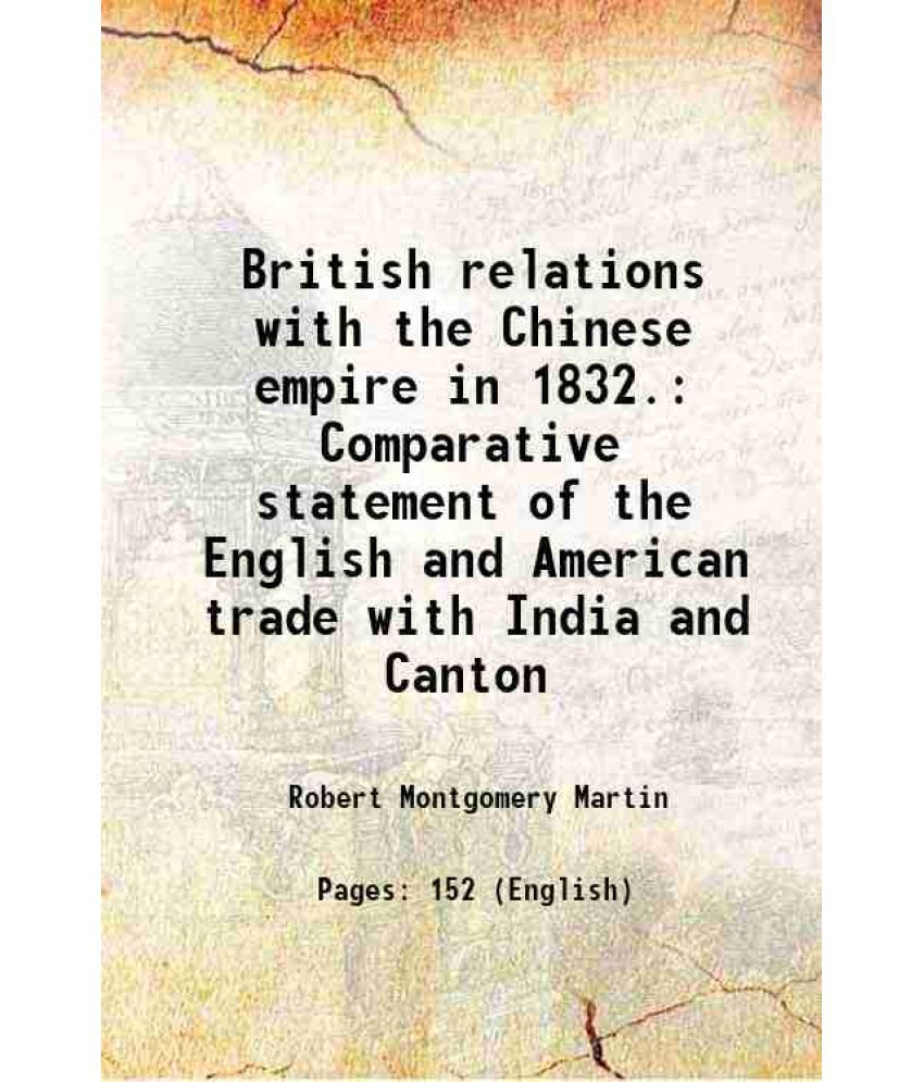     			British relations with the Chinese empire in 1832. Comparative statement of the English and American trade with India and Canton 1832 [Hardcover]