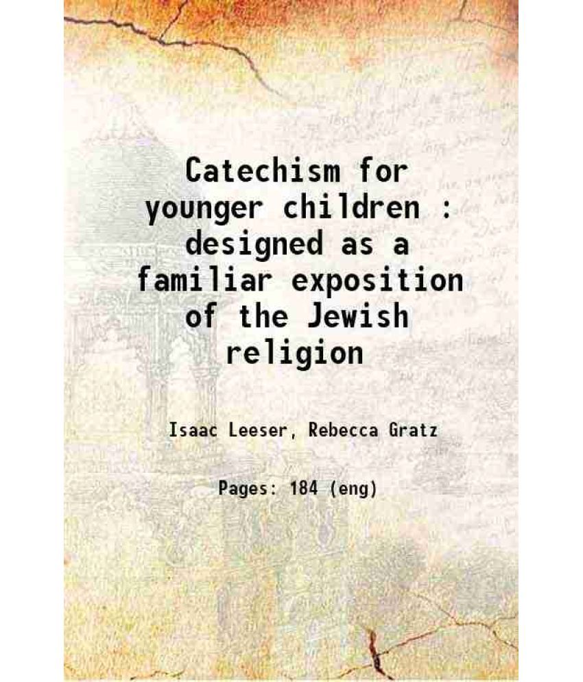     			Catechism for younger children : designed as a familiar exposition of the Jewish religion 1839 [Hardcover]